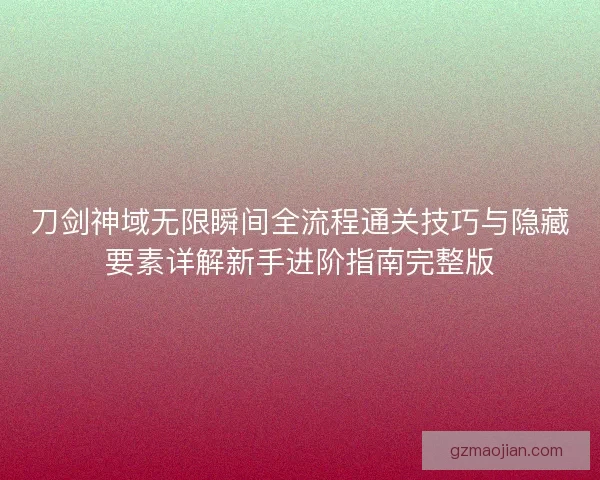 刀剑神域无限瞬间全流程通关技巧与隐藏要素详解新手进阶指南完整版